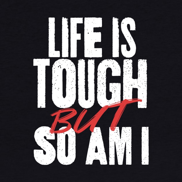 Life is Tough But So Am I by happiBod